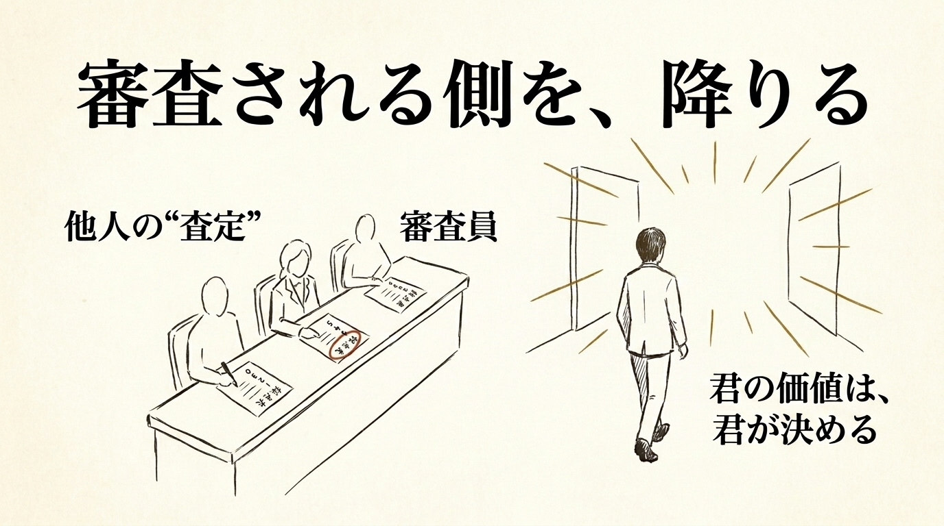 審査される側を、降りる──採点表を持つ審査員の机に背を向け、光の差す出口へ歩いていく。君の価値は、君が決める
